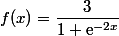 f(x)=\dfrac{3}{1+\text{e}^{-2x}}